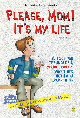 Please Mom ! It`s My Life